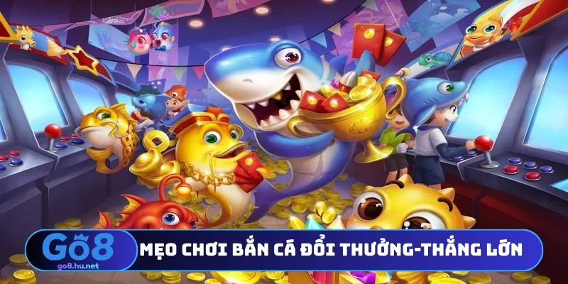 Mẹo chơi bắn cá đổi thưởng